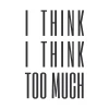 Wall sticker with the phrase I think I think too much 2427 - Vertical text, black letters on a white background.