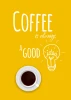 Coffee is always a good idea poster 030 - Graphic design. Yellow background with COFFEE at the top and A GOOD in the middle.