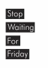 Poster Stop Waiting for Friday 009 - Graphic design. Four rectangular elements with text in contrasting colors.
