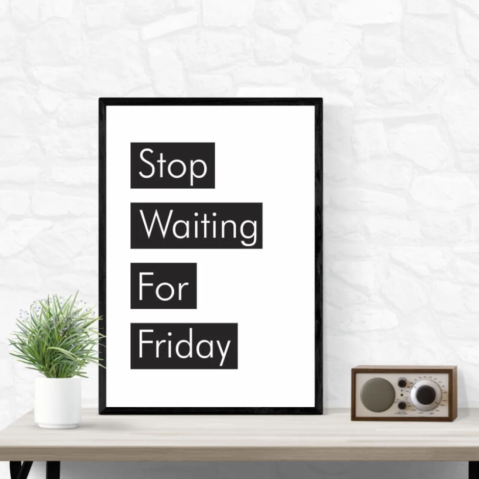 Poster Stop Waiting for Friday 009 - Graphic design. Simple black text on a white background.