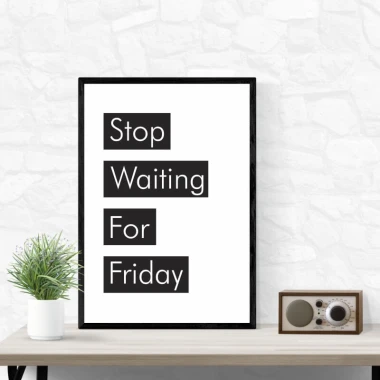 Poster Stop Waiting for Friday 009 - Graphic design. Simple black text on a white background.