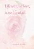 Poster "Life without love is no life at all 134" featuring a pink rose on a pink gradient background.