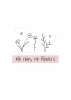 No Rain No Flowers Poster 169 - Graphic design featuring flower illustrations and simple text style.