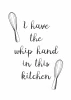 Poster "I have the whip hand in this kitchen" 245 - Graphic design with two whisks and calligraphic text.